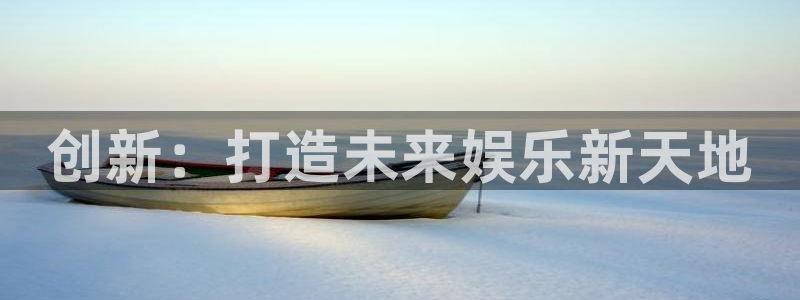 沐鸣2平台官方注册登录：创新：打造未来娱乐新天地