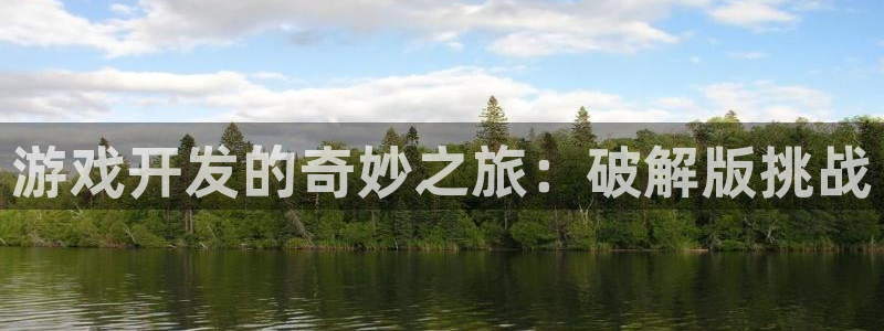 沐鸣娱乐2登录平台官网网址：游戏开发的奇妙之旅：破解版挑战