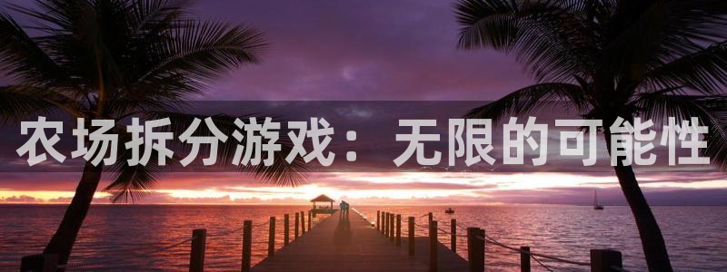 沐鸣2在线登录注册：农场拆分游戏：无限的可能性